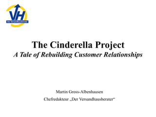 The Cinderella Project
A Tale of Rebuilding Customer Relationships
Martin Gross-Albenhausen
Chefredakteur „Der Versandhausberater“
 