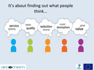 It's about finding out what people
               think...
 