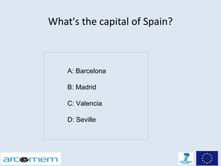 What's the capital of Spain?



    A: Barcelona

    B: Madrid

    C: Valencia

    D: Seville
 