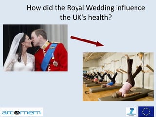 How did the Royal Wedding influence
          the UK's health?
 