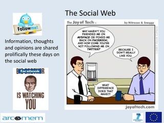The Social Web


Information, thoughts
and opinions are shared
prolifically these days on
the social web
 