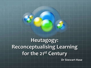 Heutagogy:
Reconceptualising Learning
    for the 21st Century
                   Dr Stewart Hase
 