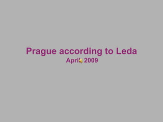 Prague according to Leda April, 2009 