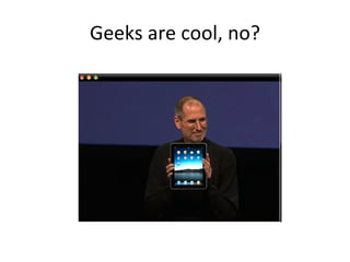 Geeks are cool, no? 