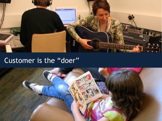 Customer is the “doer”
 