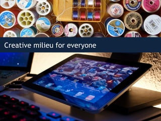 Creative milieu for everyone
 