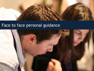 Face to face personal guidance
 