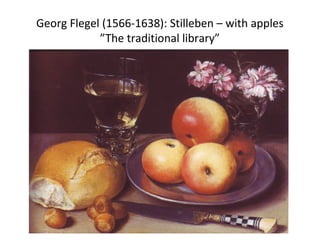 Georg Flegel (1566-1638): Stilleben – with apples
”The traditional library”
 