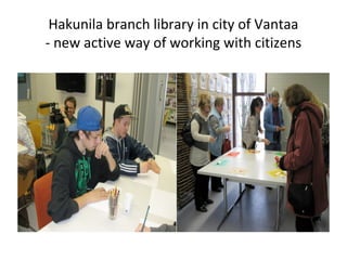 Hakunila branch library in city of Vantaa
- new active way of working with citizens
 