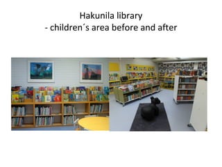 Hakunila library
- children´s area before and after
 