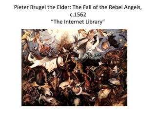 Pieter Brugel the Elder: The Fall of the Rebel Angels,
c.1562
”The Internet Library”
 