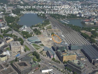 The site of the new central library in
Helsinki,www.keskustakirjasto.fi
 