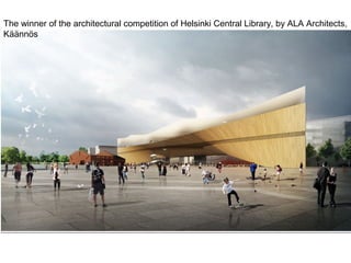 The winner of the architectural competition of Helsinki Central Library, by ALA Architects,
Käännös
 