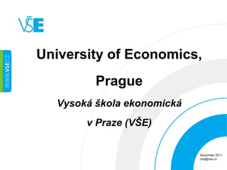University of Economics,
         Prague
  Vysoká škola ekonomická
       v Praze (VŠE)


                            November 2011
                            ozs@vse.cz
 