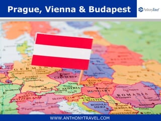 Prague, Vienna & Budapest




        WWW.ANTHONYTRAVEL.COM
 