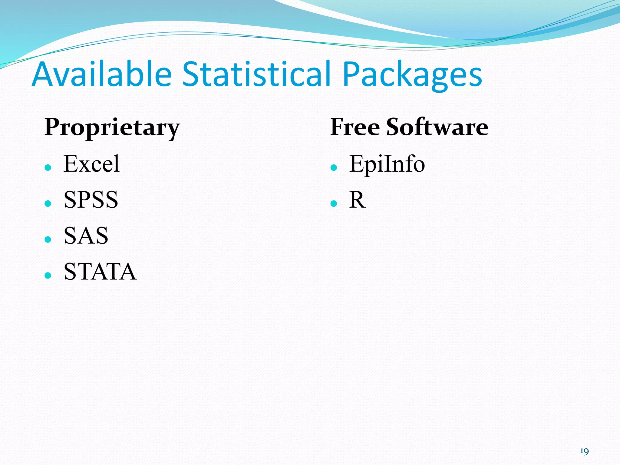Available Statistical Packages
Proprietary
 Excel
 SPSS
 SAS
 STATA
Free Software
 EpiInfo
 R
19
 