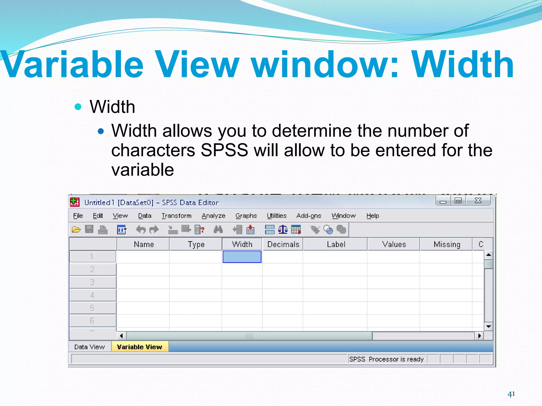 Variable View window: Width
 Width
 Width allows you to determine the number of
characters SPSS will allow to be entered for the
variable
41
 