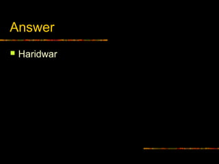 Answer
 Haridwar
 