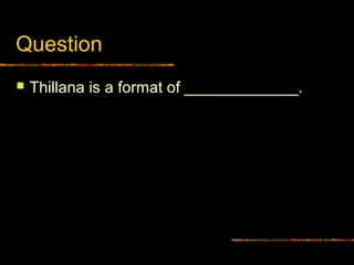 Question
 Thillana is a format of _____________.
 