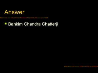Answer
 Bankim Chandra Chatterji
 