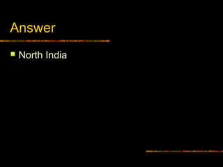 Answer
 North India
 