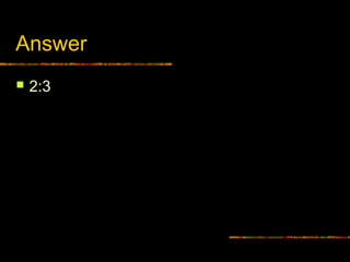 Answer
 2:3
 