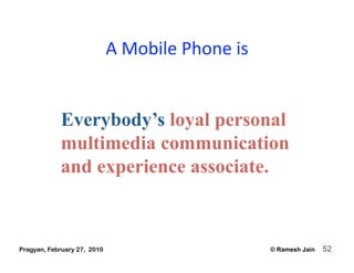 A Mobile Phone is 


            Everybody’s loyal personal
            multimedia communication
            and experienc...
