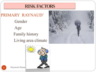 RISKFACTORS
PRIMARY RAYNAUD’
Gender
Age
Family history
Living area climate
8 Raynaud's Disease
 