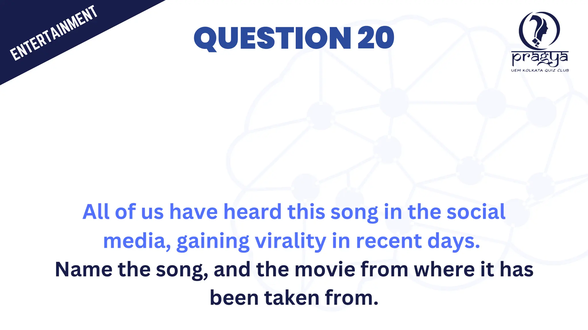 QUESTION 20
All of us have heard this song in the social
media, gaining virality in recent days.
Name the song, and the movie from where it has
been taken from.
ENTERTAINMENT
 