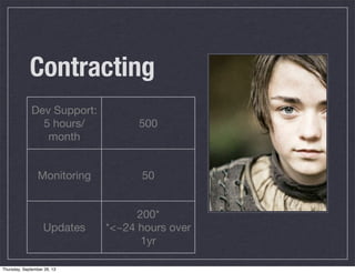 Contracting
Dev Support:
5 hours/
month
500
Monitoring 50
Updates
200*
*<~24 hours over
1yr
Thursday, September 26, 13
 
