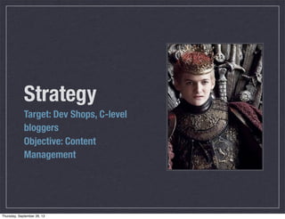 Strategy
Target: Dev Shops, C-level
bloggers
Objective: Content
Management
Thursday, September 26, 13
 