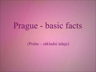 Prague - basic facts
(Praha – základní údaje)
 