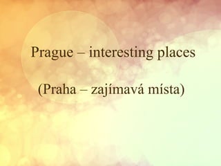 Prague – interesting places
(Praha – zajímavá místa)
 