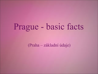 Prague - basic facts
(Praha – základní údaje)

 