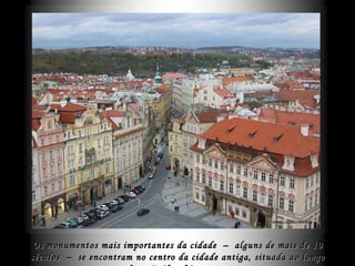 Os monumentos mais importantes da cidade  –  alguns de mais de 10 séculos  –  se encontram no centro da cidade antiga, situada ao longo da  « Královská cesta »   