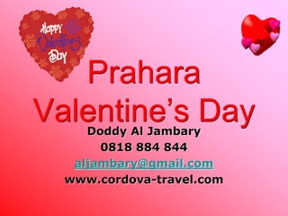 PraharaValentine’s Day DoddyAl Jambary 0818 884 844 aljambary@gmail.com www.cordova-travel.com 