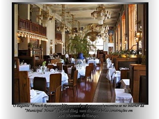O elegante “French Restaurant”(Francouzksa Restaurace) encontra-se no interior da  “Municipal  House” (Obecní dům), uma das mais belas construções em  Art  Nouveau da Europa.  