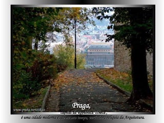 Praga, capital da República Tcheca ,  é uma cidade moderna e, ao mesmo tempo, verdadeira relíquia da Arquitetura.   