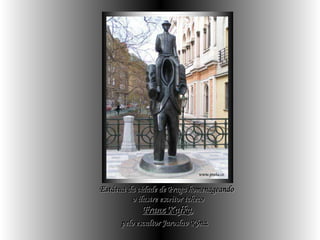 Estátua da cidade de Praga homenageando  o ilustre escritor tcheco Franz Kafka ,  pelo escultor  Jaroslav Róna .   