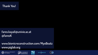 Thank You!
fares.kayali@univie.ac.at
@faresK
www.bionicreconstruction.com/MyoBeatz
www.piglab.org