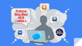 Prahova
Blog Meet
2016
- ediția I -
 