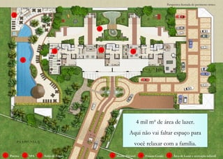 4 mil m² de área de lazer. Aqui não vai faltar espaço para você relaxar com a família. PA 8.997 (VIA 2) Perspectiva ilustrada do pavimento térreo. Piscina Salão de Festas SPA Home Theater Fitness Center Área de Lazer e recreação infantil 1 2 3 4 5 6 1 2 3 4 5 6 