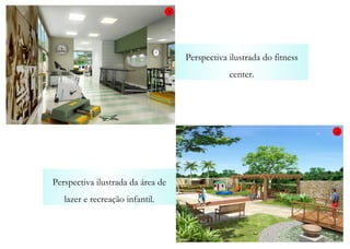 Perspectiva ilustrada da área de lazer e recreação infantil. Perspectiva ilustrada do fitness center. 5 6 
