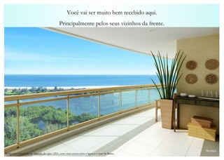 Você vai ser muito bem recebido aqui. Principalmente pelos seus vizinhos da frente. Perspectiva ilustrada da varanda do apto 2201, com vista eterna para a lagoa e o mar da Barra. 