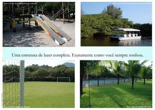 Uma estrutura de lazer completa. Exatamente como você sempre sonhou. Foto real da quadra de tênis Foto real da balsa excusiva de acesso à praia Foto real da área de recreação infantil Fotos Gabriel Andrade Foto real do campo de futebol 