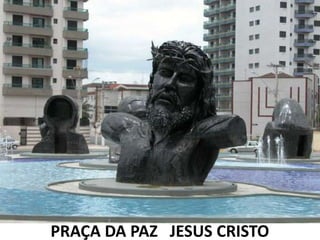 PRAÇA DA PAZ JESUS CRISTO
 