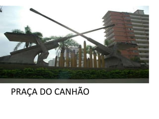 PRAÇA DO CANHÃO
 
