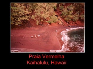 Praia Vermelha
Kaihalulu, Hawaii
 