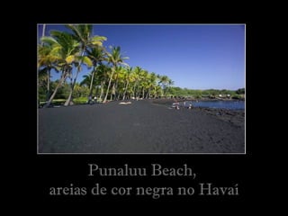 Punaluu Beach,
areias de cor negra no Havaí
 