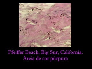 Pfeiffer Beach, Big Sur, California.
Areia de cor púrpura
 